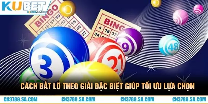 Cách bắt lô theo giải đặc biệt giúp tối ưu lựa chọn 