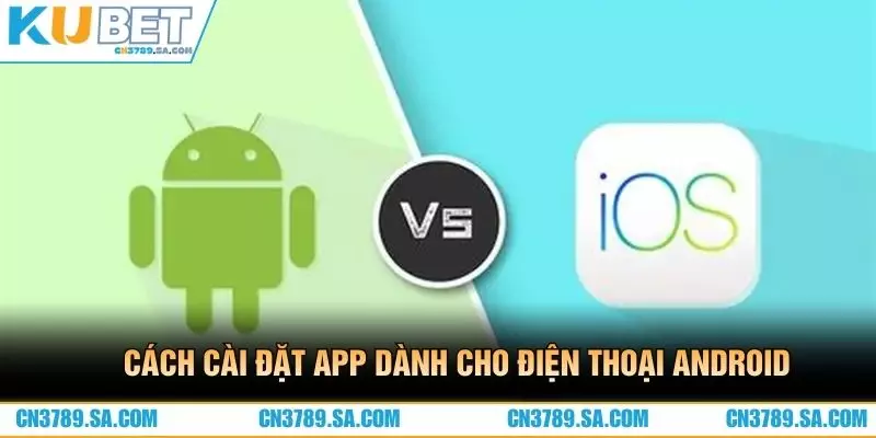 Cách cài đặt app dành cho điện thoại Android