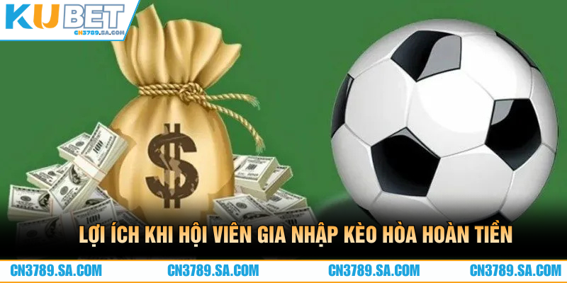 Lợi ích khi hội viên gia nhập kèo hòa hoàn tiền