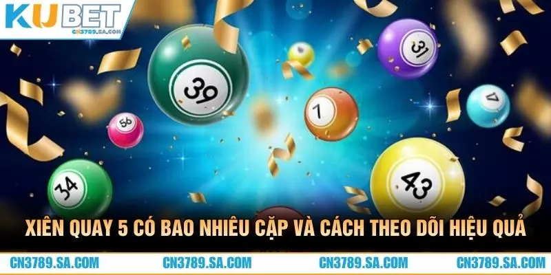 Xiên quay 5 có bao nhiêu cặp và cách theo dõi hiệu quả